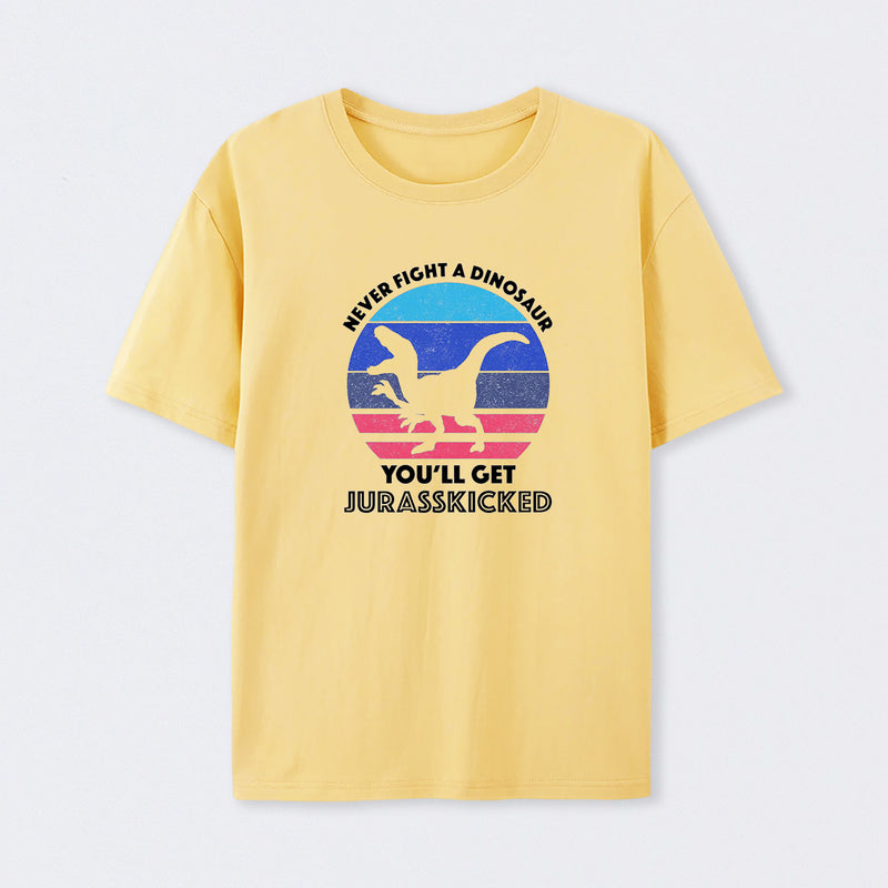 Never Fight A Dinosaur You'll Get Jurasskicked T-Shirt