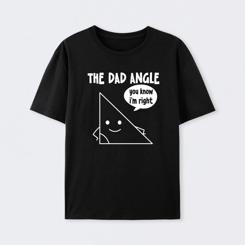 The Dad Angle You Know I'm Right T-Shirt