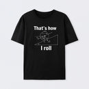 That is how I roll T-Shirt