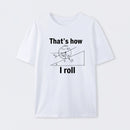 That is how I roll T-Shirt