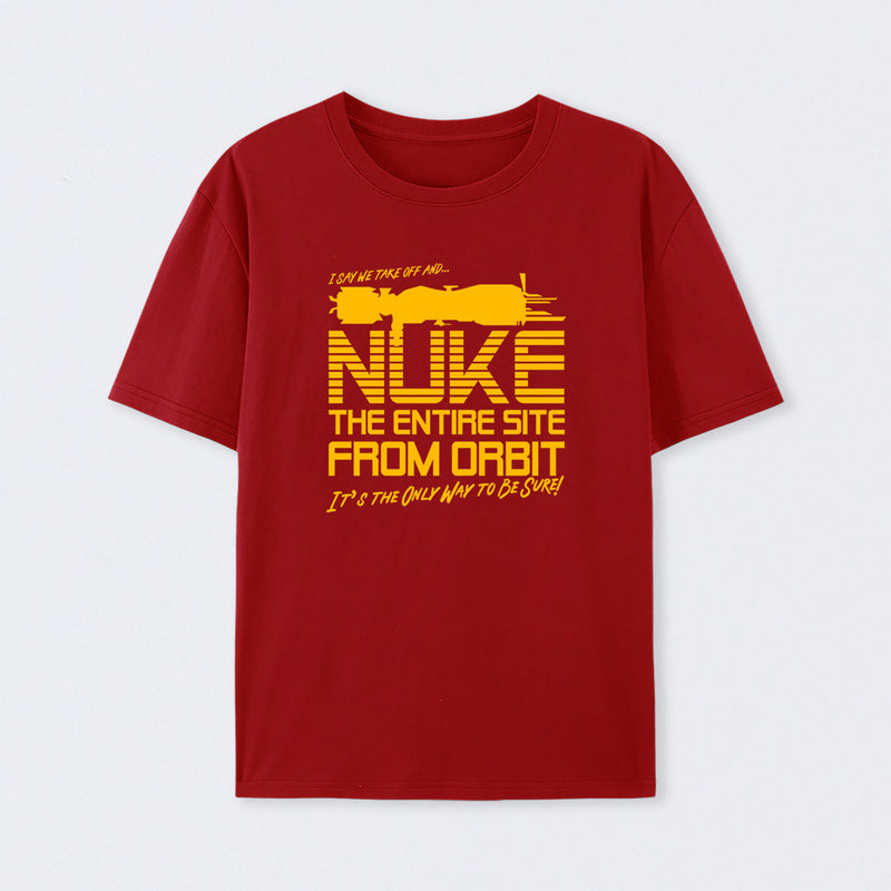 I Say We Nuke the Entire Site From Orbit T-Shirt