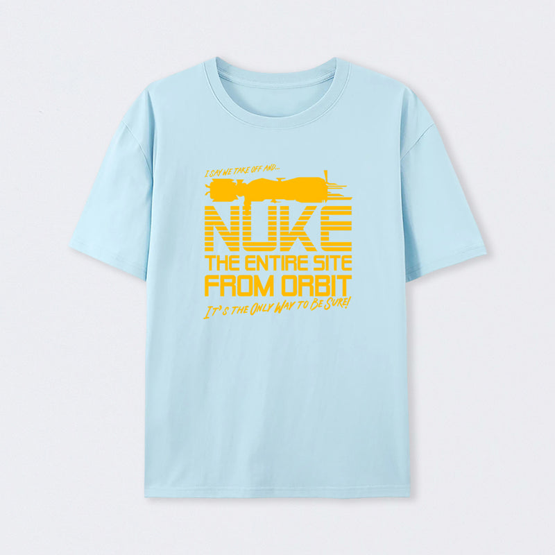 I Say We Nuke the Entire Site From Orbit T-Shirt