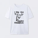 I Only Give Negative Feedback T-Shirt