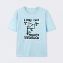 I Only Give Negative Feedback T-Shirt