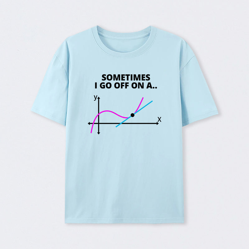 Sometimes I go off on a tangent T-Shirt