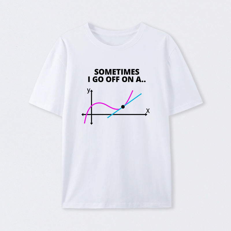 Sometimes I go off on a tangent T-Shirt