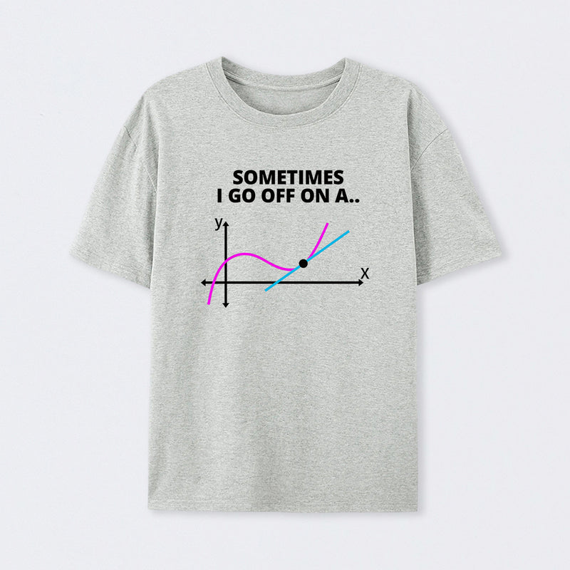 Sometimes I go off on a tangent T-Shirt