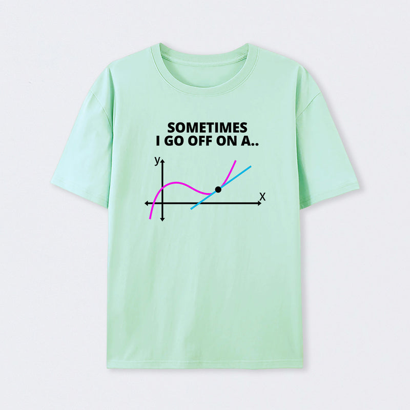 Sometimes I go off on a tangent T-Shirt
