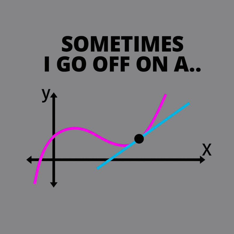 Sometimes I go off on a tangent T-Shirt