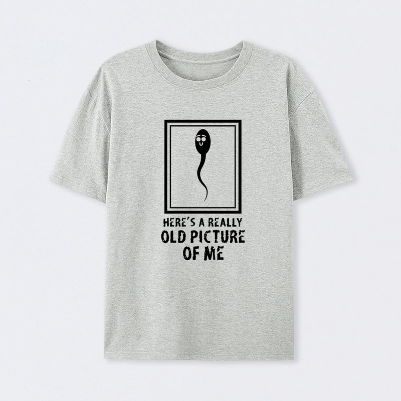 Here's A Really Old Picture Of Me T-Shirt