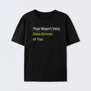 That Wasn't Very Data-Driven of You T-Shirt