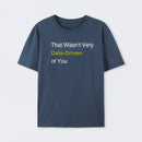 That Wasn't Very Data-Driven of You T-Shirt