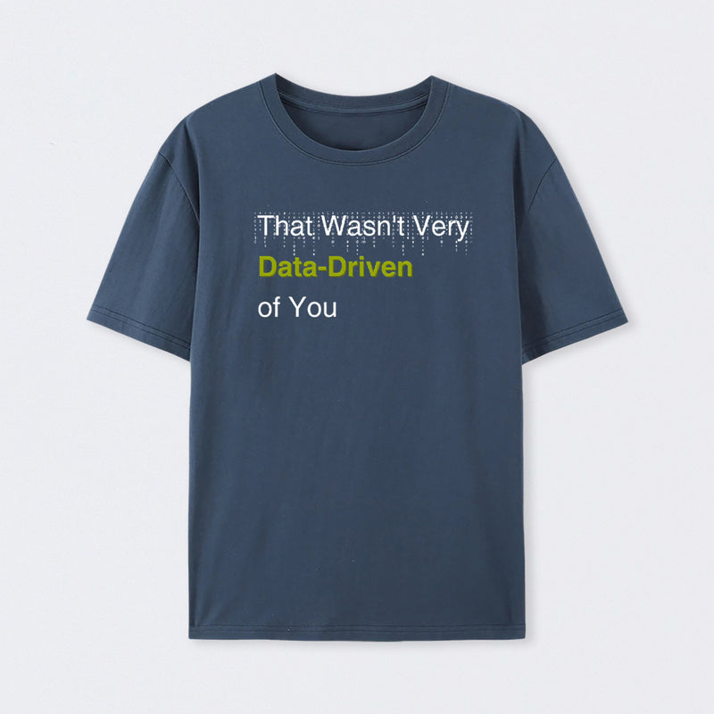 That Wasn't Very Data-Driven of You T-Shirt
