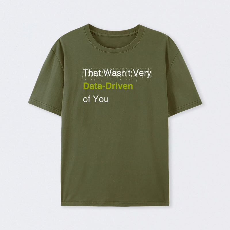 That Wasn't Very Data-Driven of You T-Shirt