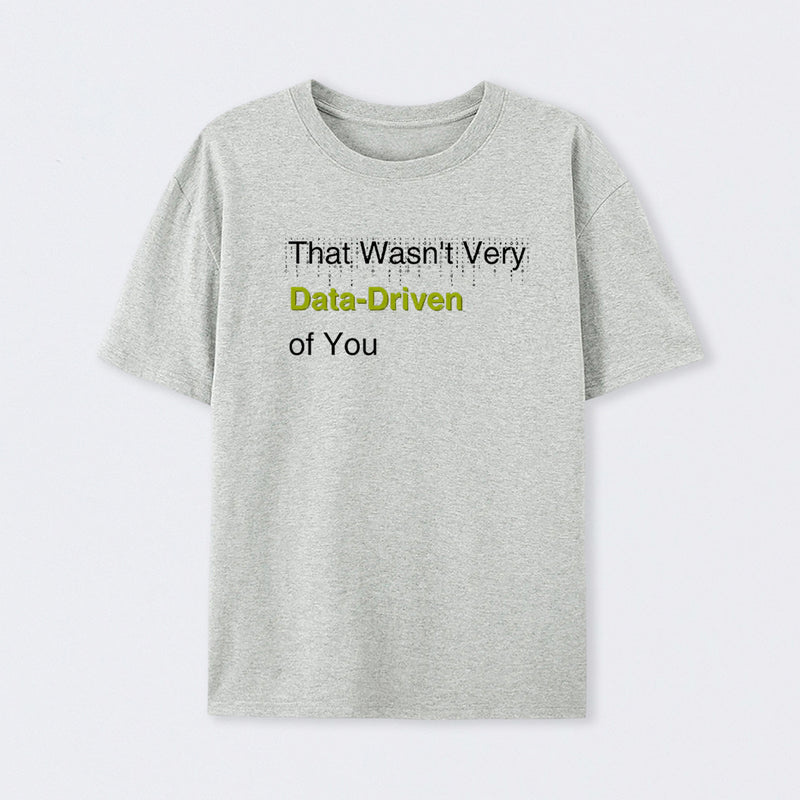 That Wasn't Very Data-Driven of You T-Shirt