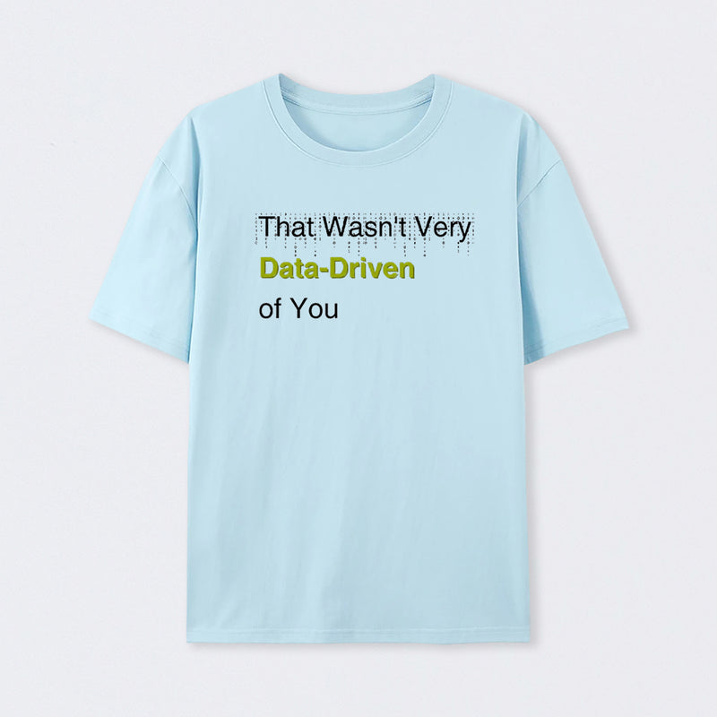 That Wasn't Very Data-Driven of You T-Shirt