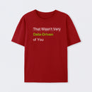 That Wasn't Very Data-Driven of You T-Shirt