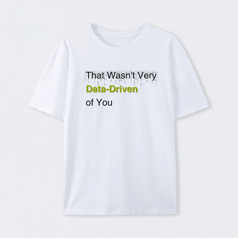 That Wasn't Very Data-Driven of You T-Shirt