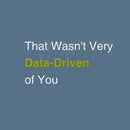 That Wasn't Very Data-Driven of You T-Shirt