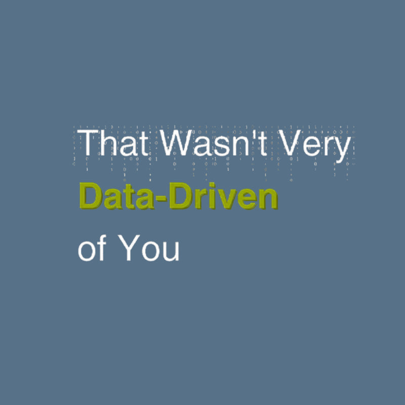 That Wasn't Very Data-Driven of You T-Shirt