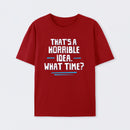 That S A Horrible Idea What Time T-Shirt