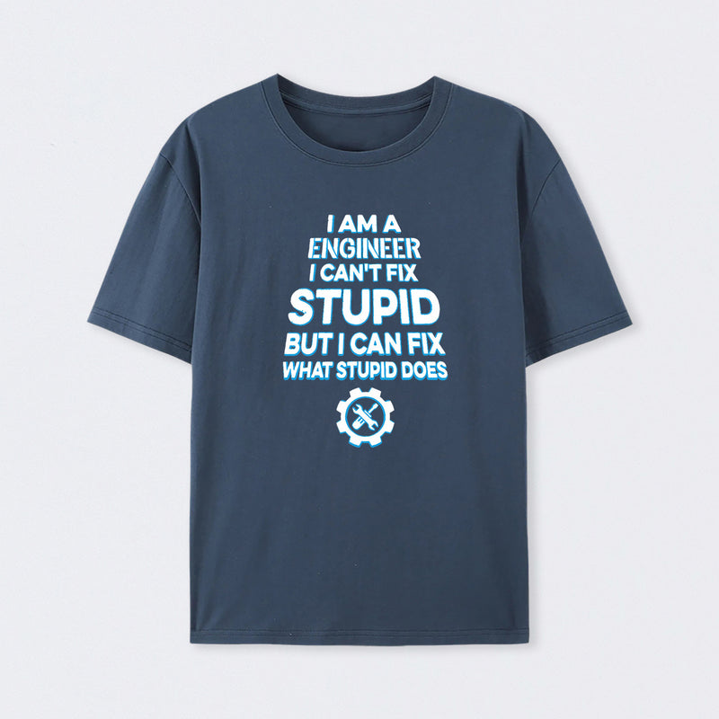 I Am A Engineer I Cant Fix Stupid T-Shirt