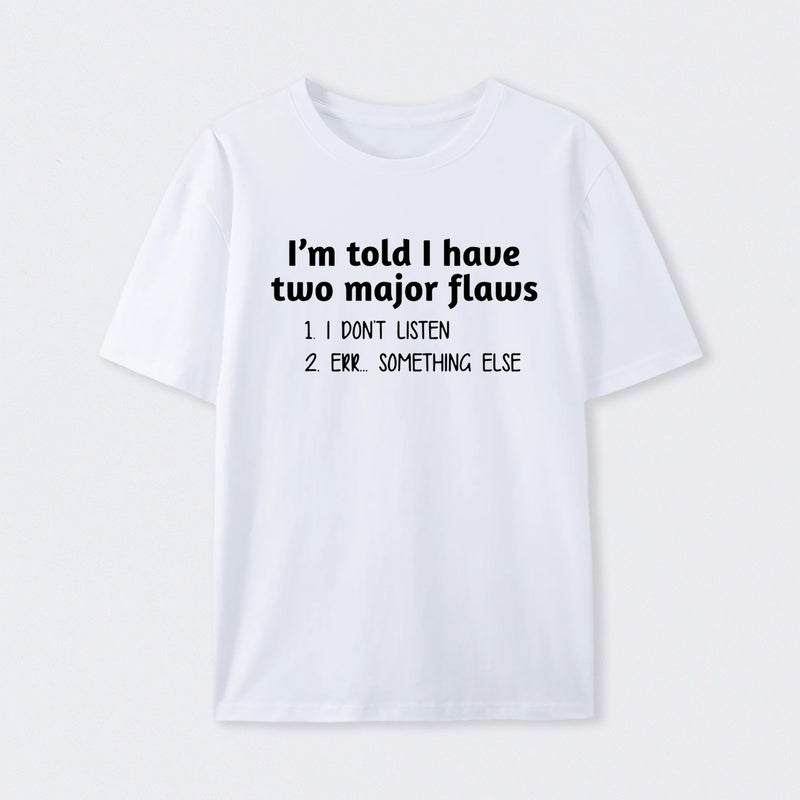 I'm Told I Have Two Major Flaws Geek T-Shirt
