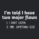 I'm Told I Have Two Major Flaws Geek T-Shirt