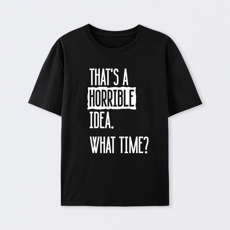 That's A Horrible Idea What Time Geek T-Shirt