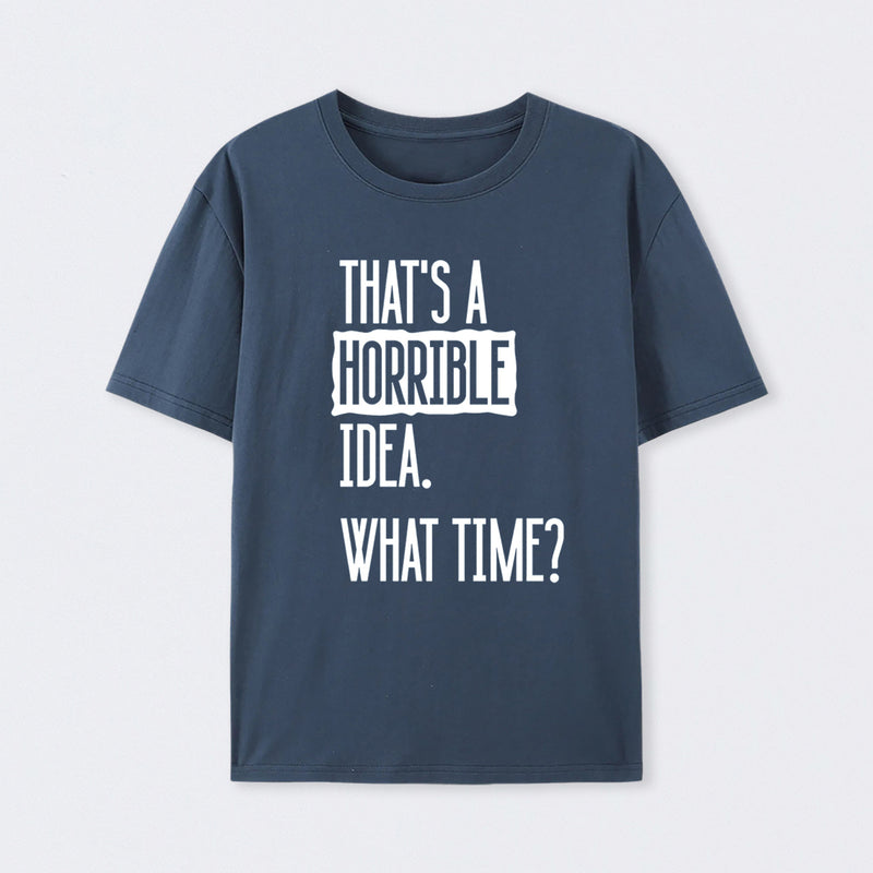 That's A Horrible Idea What Time Geek T-Shirt