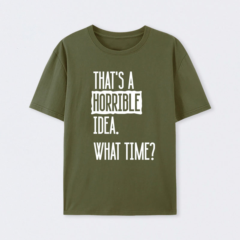 That's A Horrible Idea What Time Geek T-Shirt