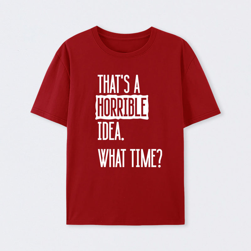 That's A Horrible Idea What Time Geek T-Shirt