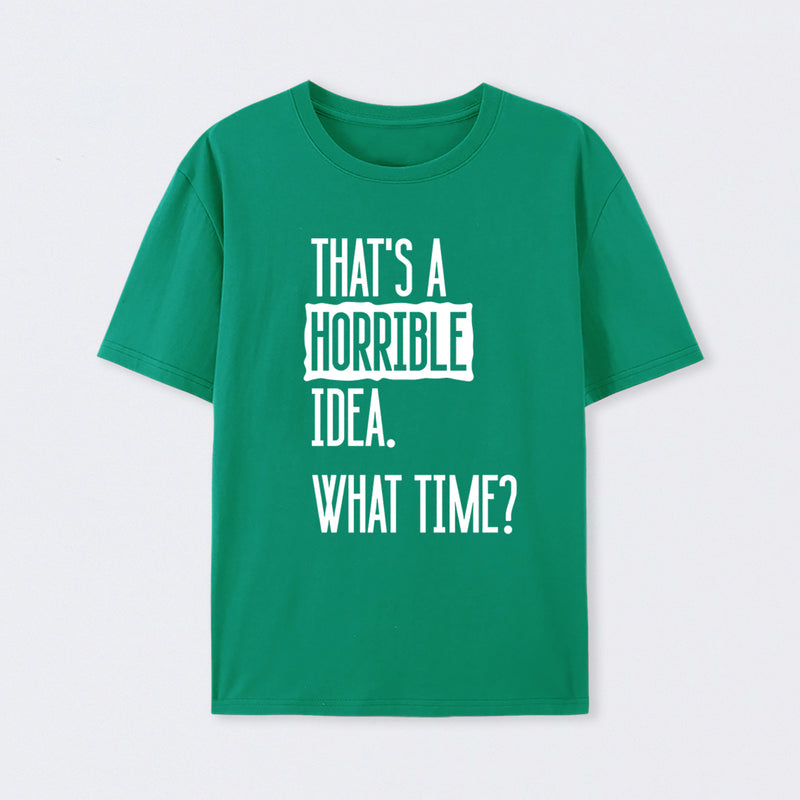 That's A Horrible Idea What Time Geek T-Shirt