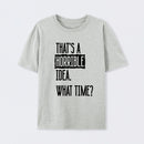 That's A Horrible Idea What Time Geek T-Shirt