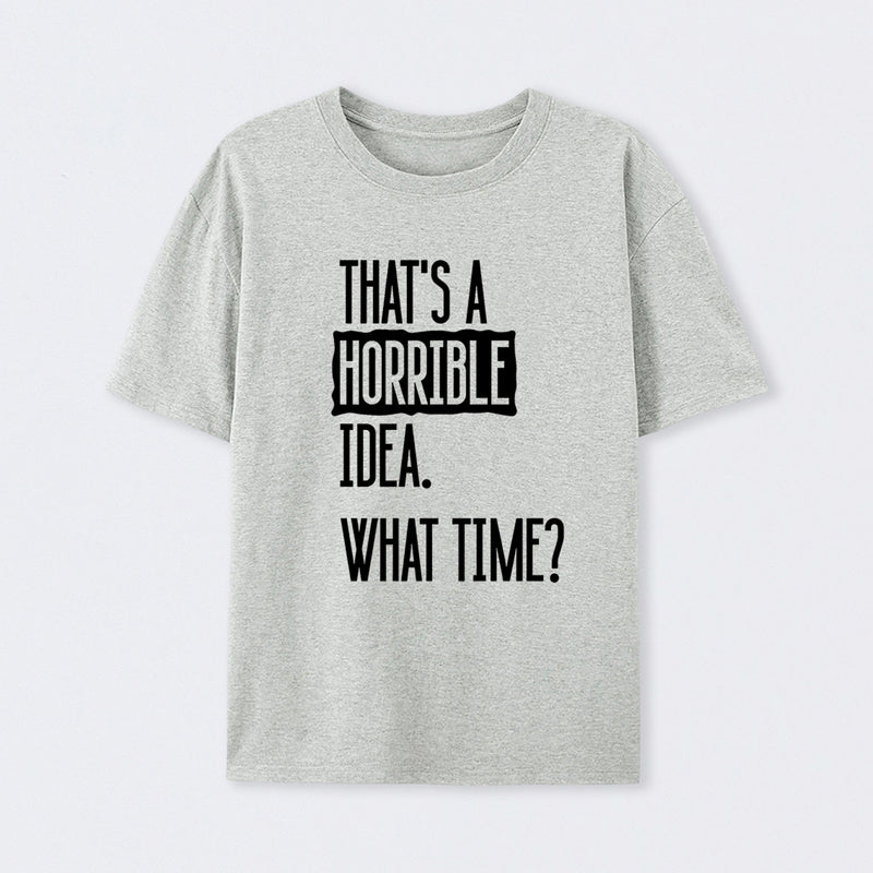 That's A Horrible Idea What Time Geek T-Shirt