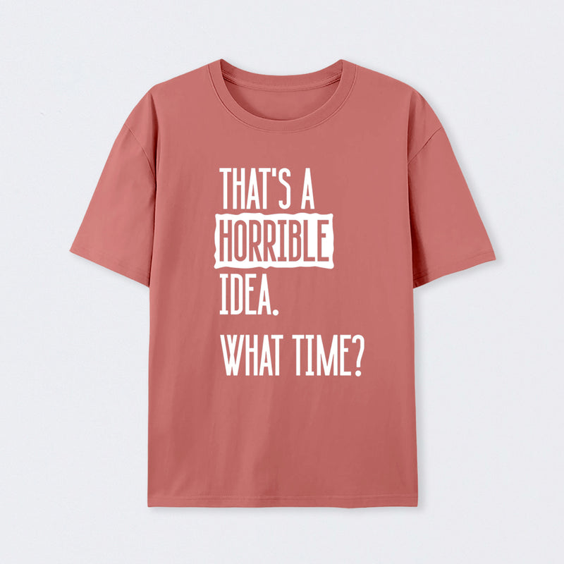 That's A Horrible Idea What Time Geek T-Shirt