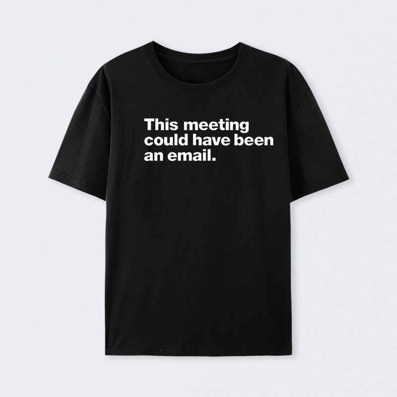 This Meeting Could Have Been An Email Geek T-Shirt