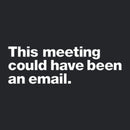 This Meeting Could Have Been An Email Geek T-Shirt