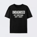 Undiagnosed But Something Aint Right Geek T-Shirt
