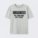 Undiagnosed But Something Aint Right Geek T-Shirt