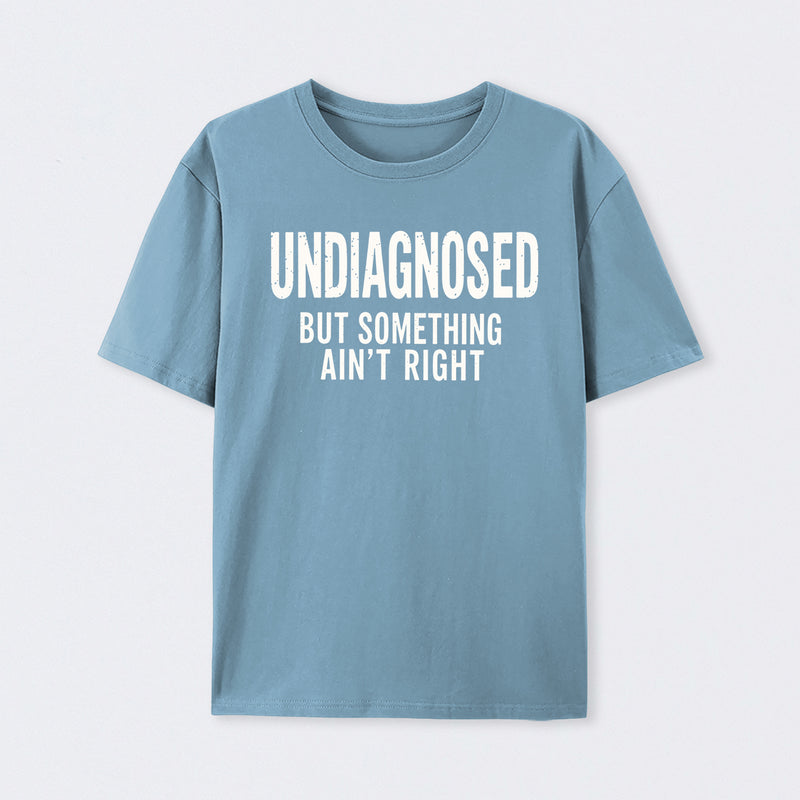 Undiagnosed But Something Aint Right Geek T-Shirt