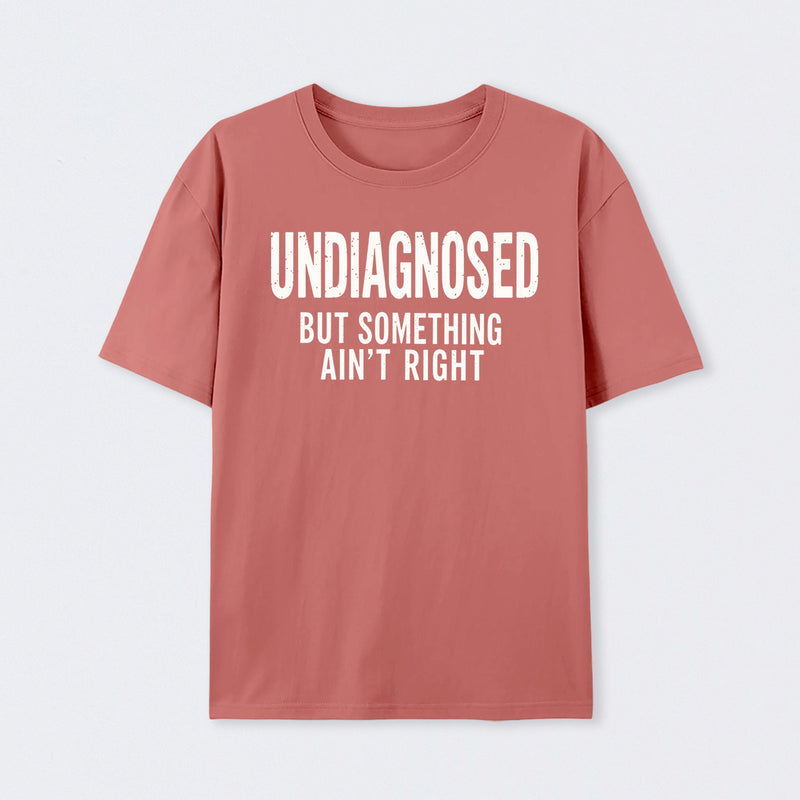 Undiagnosed But Something Aint Right Geek T-Shirt
