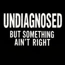 Undiagnosed But Something Aint Right Geek T-Shirt