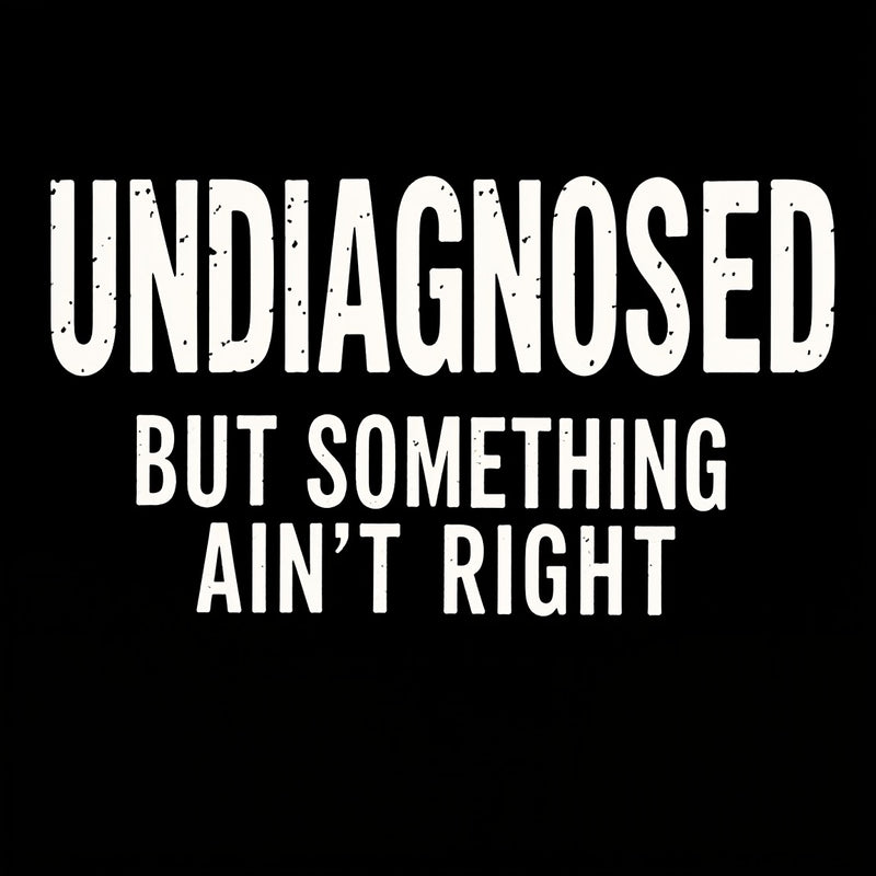 Undiagnosed But Something Aint Right Geek T-Shirt