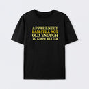Still Not Old Enough To Know Better Geek T-Shirt