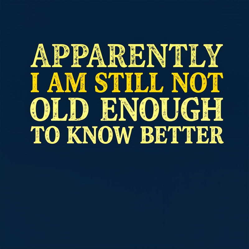 Still Not Old Enough To Know Better Geek T-Shirt