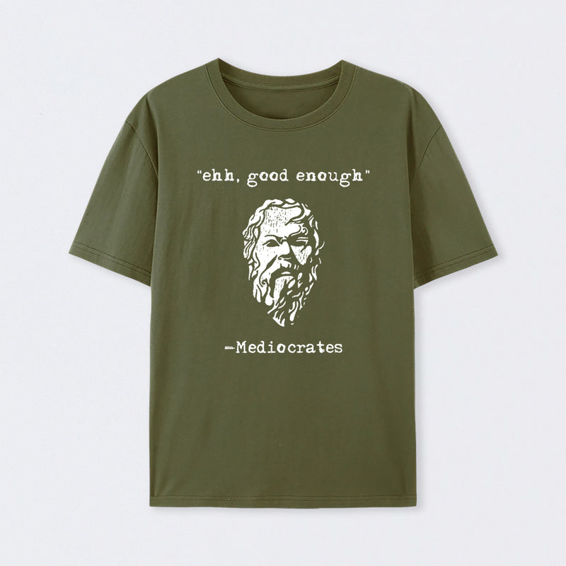 Mediocrates eh Good Enough T-Shirt