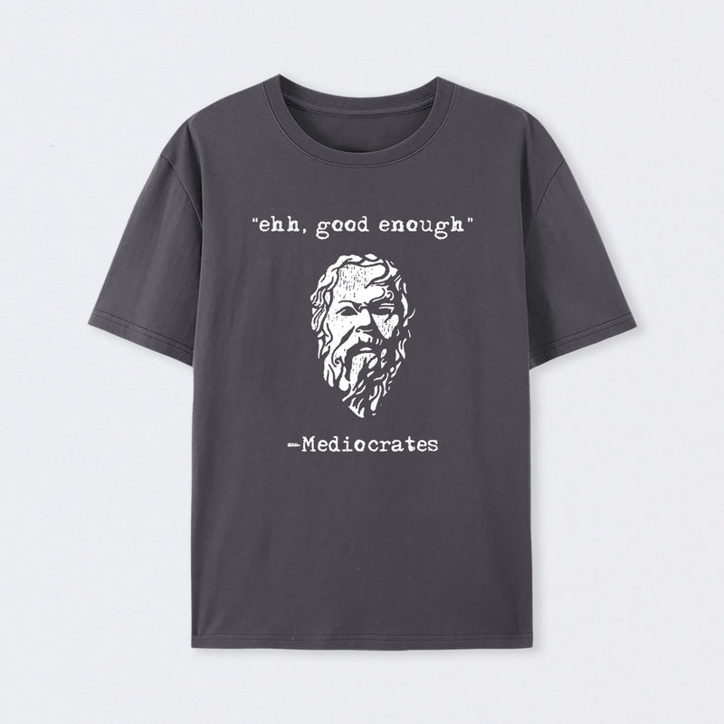 Mediocrates eh Good Enough T-Shirt