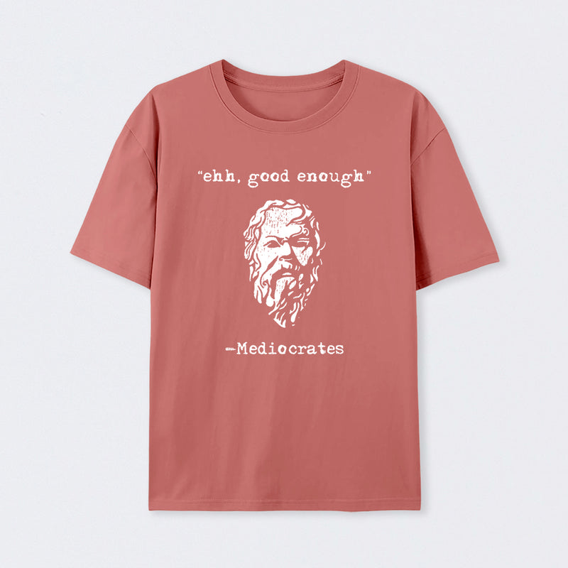 Mediocrates eh Good Enough T-Shirt