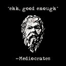 Mediocrates eh Good Enough T-Shirt